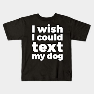 I wish I could text my dog pet lover Kids T-Shirt